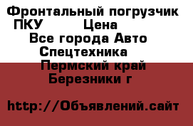 Фронтальный погрузчик ПКУ 0.8  › Цена ­ 78 000 - Все города Авто » Спецтехника   . Пермский край,Березники г.